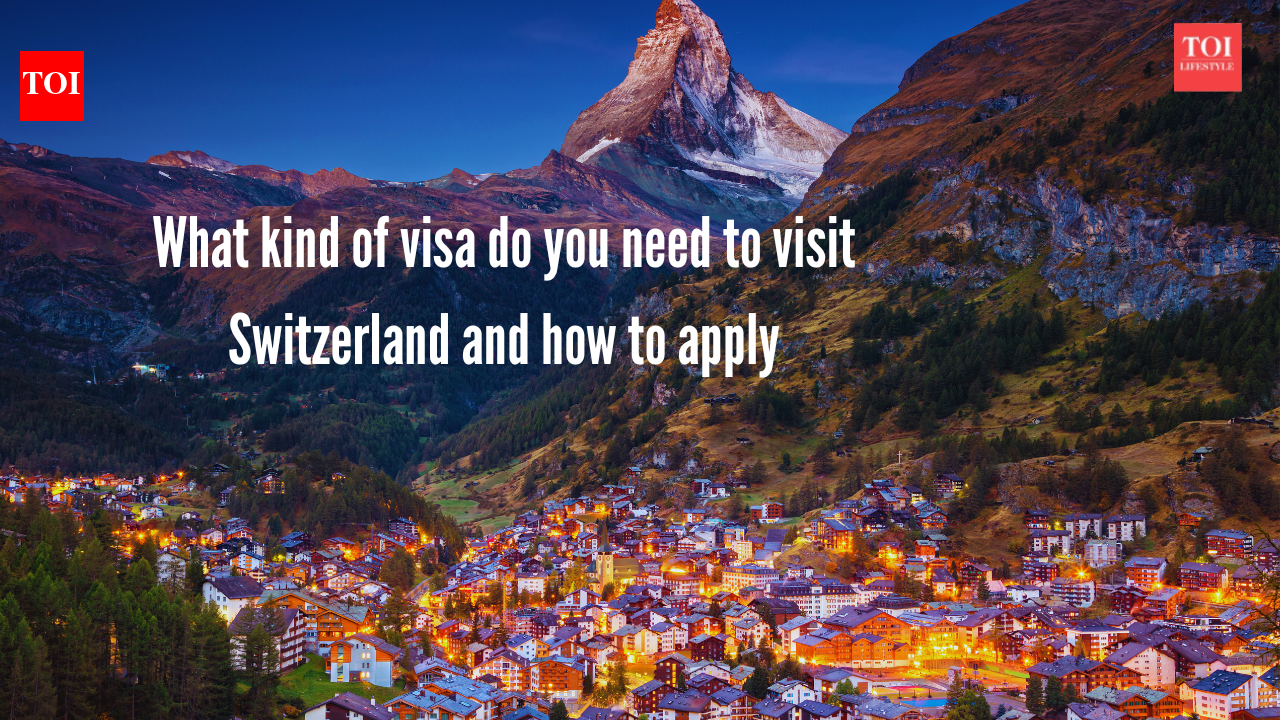 Switzerland Visa: What kind of visa do you need to visit Switzerland and how to apply |