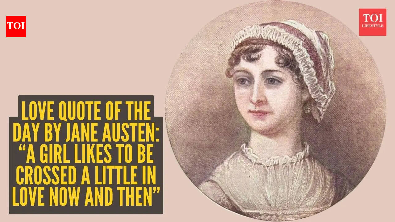 Love quote of the day by Jane Austen: “A girl likes to be crossed a little in love now and then” |